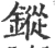 鏦(宋·印刷字体·广韵)