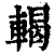 輵(清·印刷字体·康熙字典)