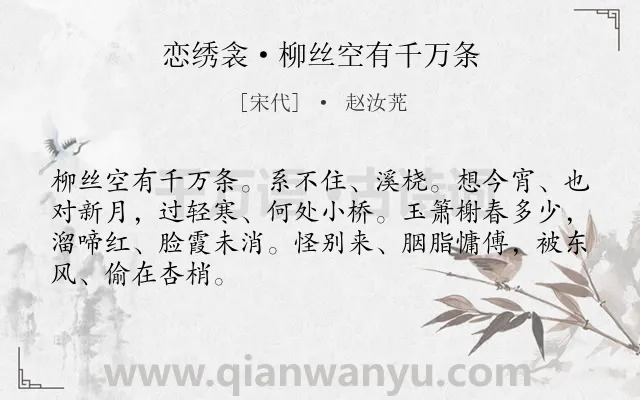《恋绣衾·柳丝空有千万条》作者是宋代的赵汝茪.本诗词属于宋词精选;妇女;伤春;怨别类诗词.诗词全文约共67字.