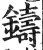 鑄(明·印刷字体·洪武正韵)
