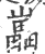 𡾋(宋·印刷字体·广韵)